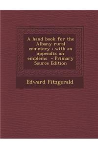 A Hand Book for the Albany Rural Cemetery: With an Appendix on Emblems - Primary Source Edition