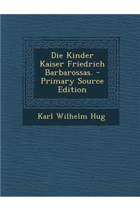 Die Kinder Kaiser Friedrich Barbarossas. - Primary Source Edition