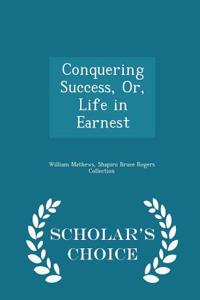 Conquering Success, Or, Life in Earnest - Scholar's Choice Edition
