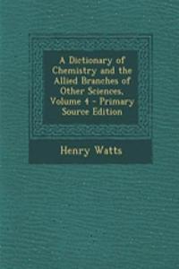A Dictionary of Chemistry and the Allied Branches of Other Sciences, Volume 4