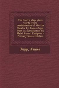 The Gaiety Stage Door; Thirty Years' Reminiscences of the the Theatre by James Jupp. with an Introduction by Mabel Russell Philipson - Primary Source Edition