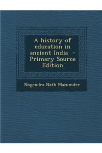 A History of Education in Ancient India - Primary Source Edition