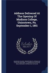 Address Delivered At The Opening Of Madison College, Uniontown, Pa. September 1, 1851