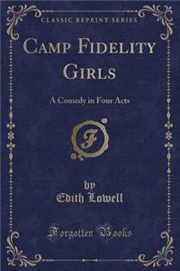 Camp Fidelity Girls: A Comedy in Four Acts (Classic Reprint)