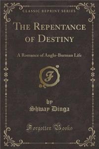 The Repentance of Destiny: A Romance of Anglo-Burman Life (Classic Reprint)