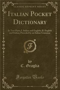 Italian Pocket Dictionary: In Two Parts; I. Italian and English; II. English and Italian; Preceded by an Italian Grammar (Classic Reprint)