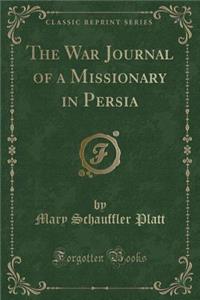 The War Journal of a Missionary in Persia (Classic Reprint)