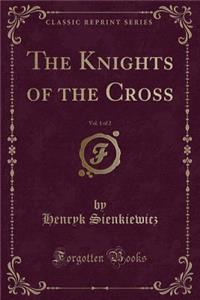 The Knights of the Cross, Vol. 1 of 2 (Classic Reprint)