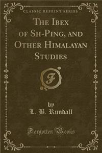 The Ibex of Shā-Ping, and Other Himalayan Studies (Classic Reprint)
