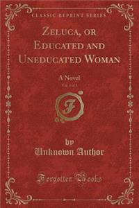 Zeluca, or Educated and Uneducated Woman, Vol. 3 of 3: A Novel (Classic Reprint)