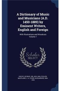 A Dictionary of Music and Musicians (A.D. 1450-1889) by Eminent Writers, English and Foreign