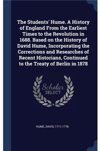 The Students' Hume. a History of England from the Earliest Times to the Revolution in 1688. Based on the History of David Hume, Incorporating the Corrections and Researches of Recent Historians, Continued to the Treaty of Berlin in 1878