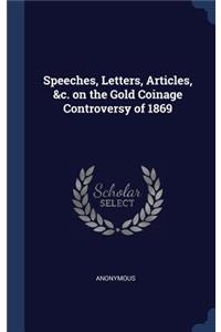 Speeches, Letters, Articles, &c. on the Gold Coinage Controversy of 1869