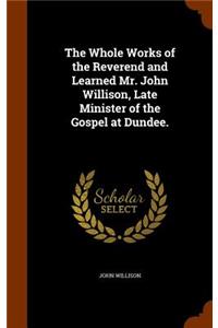 The Whole Works of the Reverend and Learned Mr. John Willison, Late Minister of the Gospel at Dundee.