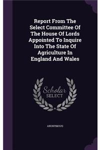 Report From The Select Committee Of The House Of Lords Appointed To Inquire Into The State Of Agriculture In England And Wales