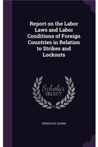 Report on the Labor Laws and Labor Conditions of Foreign Countries in Relation to Strikes and Lockouts