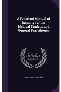 A Practical Manual of Insanity for the Medical Student and General Practitioner