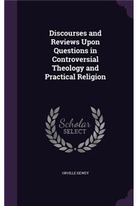 Discourses and Reviews Upon Questions in Controversial Theology and Practical Religion