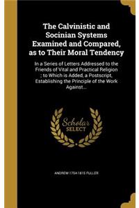 The Calvinistic and Socinian Systems Examined and Compared, as to Their Moral Tendency