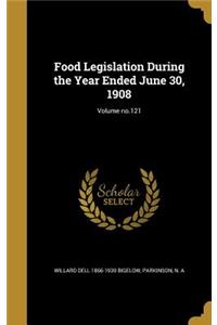 Food Legislation During the Year Ended June 30, 1908; Volume no.121