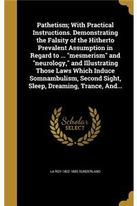 Pathetism; With Practical Instructions. Demonstrating the Falsity of the Hitherto Prevalent Assumption in Regard to ... mesmerism and neurology, and Illustrating Those Laws Which Induce Somnambulism, Second Sight, Sleep, Dreaming, Trance, And...