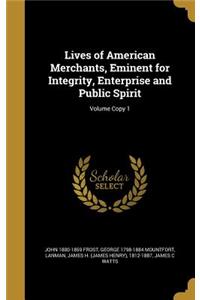 Lives of American Merchants, Eminent for Integrity, Enterprise and Public Spirit; Volume Copy 1