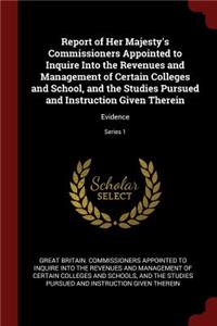Report of Her Majesty's Commissioners Appointed to Inquire Into the Revenues and Management of Certain Colleges and School, and the Studies Pursued and Instruction Given Therein