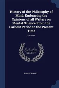 History of the Philosophy of Mind; Embracing the Opinions of all Writers on Mental Science From the Earliest Period to the Present Time; Volume 4