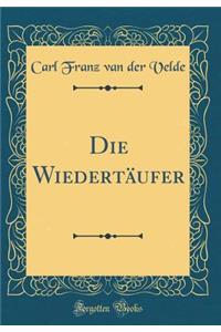 Die Wiedertäufer (Classic Reprint)