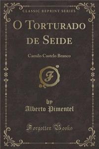 O Torturado de Seide: Camilo Castelo Branco (Classic Reprint)