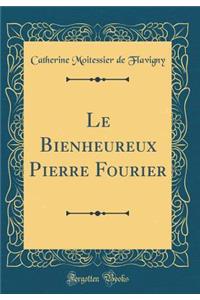 Le Bienheureux Pierre Fourier (Classic Reprint)