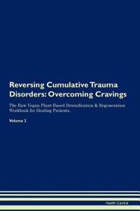 Reversing Cumulative Trauma Disorders: Overcoming Cravings the Raw Vegan Plant-Based Detoxification & Regeneration Workbook for Healing Patients. Volume 3