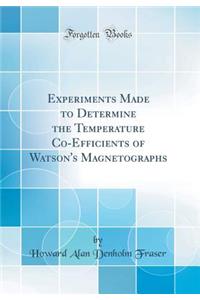 Experiments Made to Determine the Temperature Co-Efficients of Watson's Magnetographs (Classic Reprint)