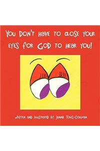 You Don't Have to Close Your Eyes for God to Hear You!