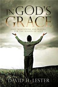 In God's Grace: Daily Meditations and Prayers for the Season of Lent