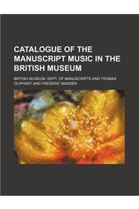 Catalogue of the Manuscript Music in the British Museum