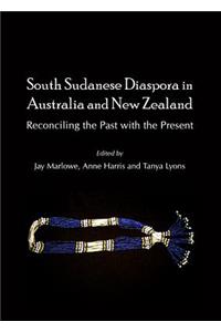 South Sudanese Diaspora in Australia and New Zealand: Reconciling the Past with the Present: Reconciling the Past With the Present