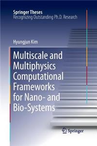 Multiscale and Multiphysics Computational Frameworks for Nano- And Bio-Systems