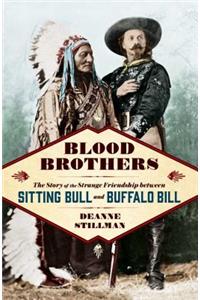 Blood Brothers: The Story of the Strange Friendship Between Sitting Bull and Buffalo Bill