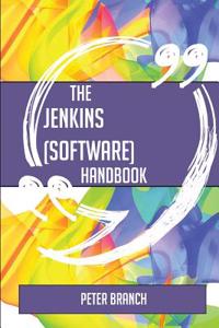 The Jenkins (Software) Handbook - Everything You Need to Know about Jenkins (Software)