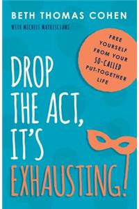 Drop the Act, It's Exhausting!