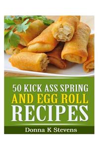 50 Kick Ass Spring and Egg Roll Recipes