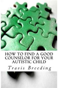 How to Find a Good Counselor for Your Autistic Child