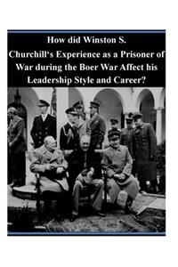 How did Winston S. Churchill's Experience as a Prisoner of War during the Boer War Affect his Leadership Style and Career?