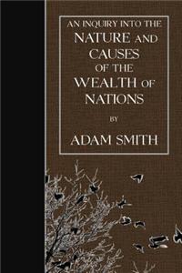 Inquiry into the Nature and Causes of the Wealth of Nations