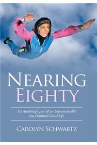 Nearing Eighty: An Autobiography of an Unremarkable but Damned Good Life