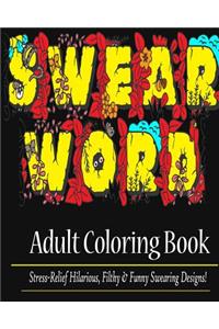 Swear Word: : An Adult Coloring Book Featuring 25 Hilarious, Filthy and Funny Stress-Relief Swearing Designs