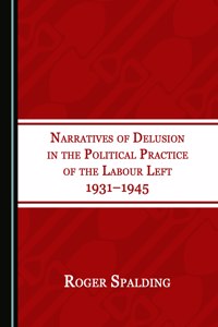 Narratives of Delusion in the Political Practice of the Labour Left 1931–1945
