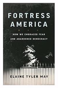 Fortress America: How We Embraced Fear and Abandoned Democracy