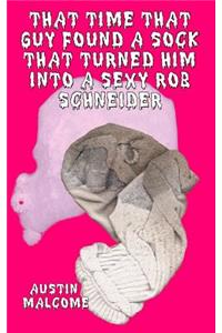 That Time That Guy Found A Sock That Turned Him Into A Sexy Rob Schneider